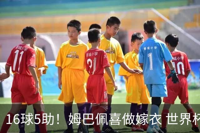 16球5助！姆巴佩喜做嫁衣 世界杯总参与进球升历史第二
